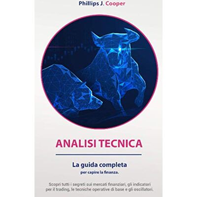 Philips ANALISI TECNICA: La guida completa per capire la finanza. Scopri tutti i segreti sui mercati finanziari, gli indicatori per il trading, le tecniche operative di base e gli oscillatori. Philips ANALISI TECNICA: La guida completa per capire la finanza. Scopri tutti i segreti sui mercati finanziari, gli indicatori per il trading, le tecniche operative di base e gli oscillatori.