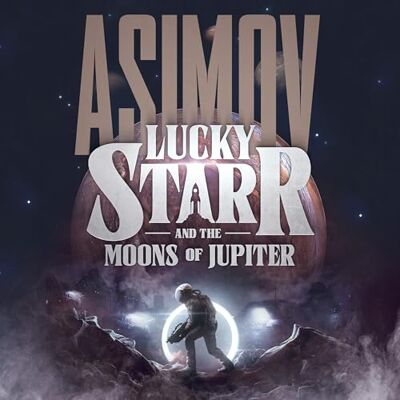 Asimov, Isaac Lucky Starr and the Moons of Jupiter Asimov, Isaac Lucky Starr and the Moons of Jupiter