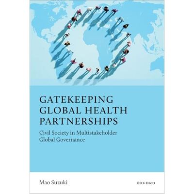 Suzuki Gatekeeping Global Health Partnerships: Civil Society in Multistakeholder Global Governance Suzuki Gatekeeping Global Health Partnerships: Civil Society in Multistakeholder Global Governance