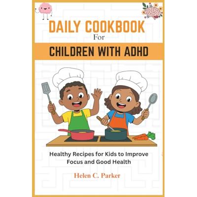 Parker DAILY COOKBOOK FOR CHILDREN WITH ADHD: Healthy Recipes for Kids to Improve Focus and Good Health Parker DAILY COOKBOOK FOR CHILDREN WITH ADHD: Healthy Recipes for Kids to Improve Focus and Good Health