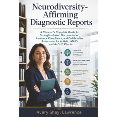 Avery Neurodiversity-Affirming Diagnostic Reports: A Clinician's Complete Guide to Strengths-Based Documentation, Insurance Compliance, and Collaborative Assessment for Autistic, ADHD, and AuDHD Clients Avery Neurodiversity-Affirming Diagnostic Reports: A Clinician's Complete Guide to Strengths-Based Documentation, Insurance Compliance, and Collaborative Assessment for Autistic, ADHD, and AuDHD Clients