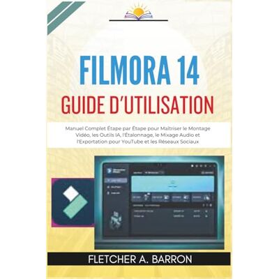 Barron, Fletcher A. Filmora 14 Guide d'Utilisation: Manuel Complet Étape par Étape pour Maîtriser le Montage Vidéo, les Outils IA, l'Étalonnage, le Mixage Audio et l'Exportation pour YouTube et les Réseaux Sociaux Barron, Fletcher A. Filmora 14 Guide d'Utilisation: Manuel Complet Étape par Étape pour Maîtriser le Montage Vidéo, les Outils IA, l'Étalonnage, le Mixage Audio et l'Exportation pour YouTube et les Réseaux Sociaux