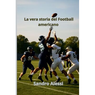 Alessi La vera storia del Football americano Alessi La vera storia del Football americano