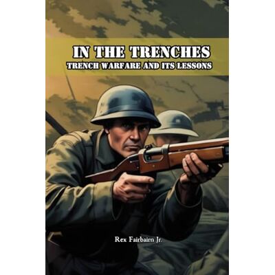 Rex In the Trenches: Trench Warfare and Its Lessons Rex In the Trenches: Trench Warfare and Its Lessons