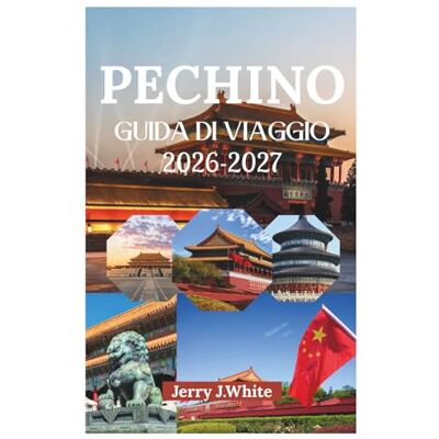 White, Jerry J. PECHINO GUIDA DI VIAGGIO 2026-2027: Scoprite il ricco patrimonio dinastico di Pechino, le sue tradizioni culturali, la facilità di spostamento, i ... cibo di strada nell'antica capitale del Nord. White, Jerry J. PECHINO GUIDA DI VIAGGIO 2026-2027: Scoprite il ricco patrimonio dinastico di Pechino, le sue tradizioni culturali, la facilità di spostamento, i ... cibo di strada nell'antica capitale del Nord.