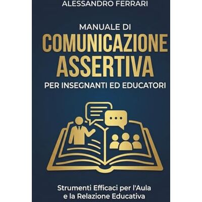 Acer Manuale di Comunicazione Assertiva per Insegnanti ed Educatori: Comunica Chiaramente per Educare Efficacemente Acer Manuale di Comunicazione Assertiva per Insegnanti ed Educatori: Comunica Chiaramente per Educare Efficacemente