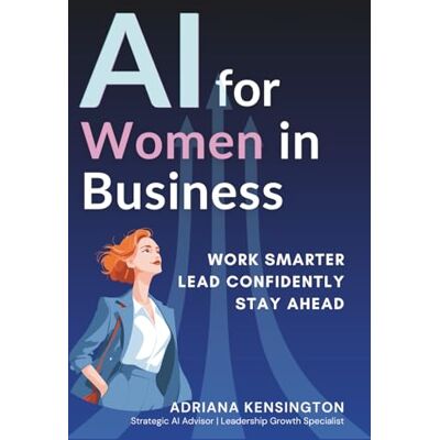 Kensington AI for Women in Business: How to Use ChatGPT & Artificial Intelligence to Boost Productivity, Build Leadership Skills, and Accelerate Career Growth Kensington AI for Women in Business: How to Use ChatGPT & Artificial Intelligence to Boost Productivity, Build Leadership Skills, and Accelerate Career Growth