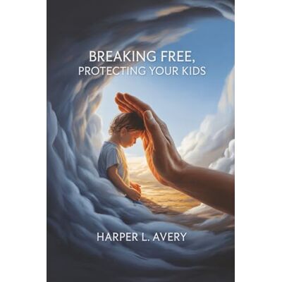 Avery Breaking Free, Protecting Your Kids: A Practical Guide to Safe Co-Parenting, Ending Toxic Cycles, and Raising Resilient Children After Abuse Avery Breaking Free, Protecting Your Kids: A Practical Guide to Safe Co-Parenting, Ending Toxic Cycles, and Raising Resilient Children After Abuse
