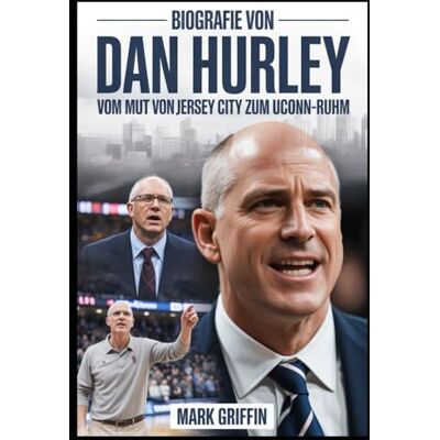 Griffin Biografie von Dan Hurley: Vom Mut von Jersey City zum UConn-Ruhm: Die unerzählte Geschichte von Disziplin, Vermächtnis und einem Basketballtrainer, der sich weigerte, zu brechen Griffin Biografie von Dan Hurley: Vom Mut von Jersey City zum UConn-Ruhm: Die unerzählte Geschichte von Disziplin, Vermächtnis und einem Basketballtrainer, der sich weigerte, zu brechen