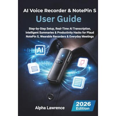Alpha AI Voice Recorder & NotePin S User Guide 2026: Step-by-Step Setup, Real-Time AI Transcription, Intelligent Summaries & Productivity Hacks for Plaud NotePin S, Wearable Recorders & Everyday Meetings Alpha AI Voice Recorder & NotePin S User Guide 2026: Step-by-Step Setup, Real-Time AI Transcription, Intelligent Summaries & Productivity Hacks for Plaud NotePin S, Wearable Recorders & Everyday Meetings