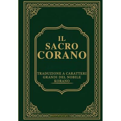 Anonymous Il Sacro Corano: Traduzione in Caratteri Grandi del Nobile Korano Anonymous Il Sacro Corano: Traduzione in Caratteri Grandi del Nobile Korano