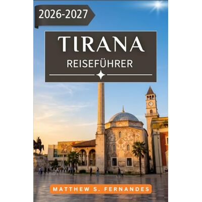 Fernandes Tirana Reiseführer 2026-2027: Dein Begleiter für Albaniens Hauptstadt mit Kultur, Essen, Tagesausflügen und lokalem Leben Fernandes Tirana Reiseführer 2026-2027: Dein Begleiter für Albaniens Hauptstadt mit Kultur, Essen, Tagesausflügen und lokalem Leben