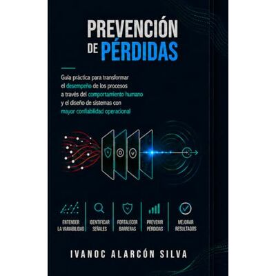 Silva PREVENCIÓN DE PÉRDIDAS: Guía práctica para transformar el desempeño de los procesos a través del comportamiento humano y el diseño de sistemas de mayor confiabilidad operacional Silva PREVENCIÓN DE PÉRDIDAS: Guía práctica para transformar el desempeño de los procesos a través del comportamiento humano y el diseño de sistemas de mayor confiabilidad operacional