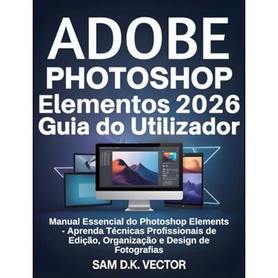 Tura Adobe Photoshop Elementos 2026 Guia do Utilizador: Manual Essencial do Photoshop Elements Aprenda Técnicas Profissionais de Edição, Organização e Design de Fotografias Tura Adobe Photoshop Elementos 2026 Guia do Utilizador: Manual Essencial do Photoshop Elements Aprenda Técnicas Profissionais de Edição, Organização e Design de Fotografias