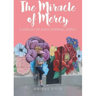 Solis The Miracle of Mercy: A display of God's eternal mercy Solis The Miracle of Mercy: A display of God's eternal mercy