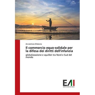 D'Adamo, Annaletizia Il commercio equo-solidale per la difesa dei diritti dell'infanzia: globalizzazione e squilibri tra Nord e Sud del mondo D'Adamo, Annaletizia Il commercio equo-solidale per la difesa dei diritti dell'infanzia: globalizzazione e squilibri tra Nord e Sud del mondo