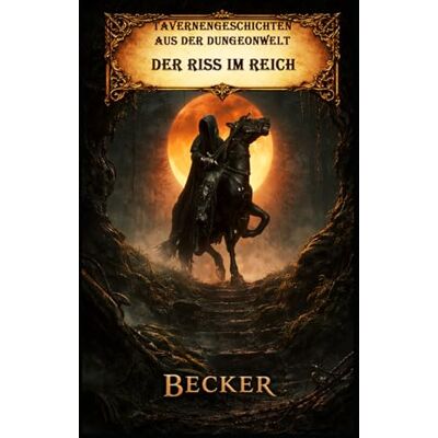 Becker Tavernengeschichten aus der Dungeonwelt I Der Riss im Reich: Magie und Dunkelheit untrennbar verbunden Becker Tavernengeschichten aus der Dungeonwelt I Der Riss im Reich: Magie und Dunkelheit untrennbar verbunden