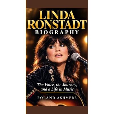 Roland LINDA RONSTADT BIOGRAPHY: The Voice, the Journey, and a Life in Music Roland LINDA RONSTADT BIOGRAPHY: The Voice, the Journey, and a Life in Music