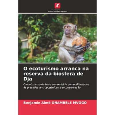 ONAMBELE MVOGO, Benjamin Aimé O ecoturismo arranca na reserva da biosfera de Dja: O ecoturismo de base comunitária como alternativa às pressões antropogénicas e à conservação ONAMBELE MVOGO, Benjamin Aimé O ecoturismo arranca na reserva da biosfera de Dja: O ecoturismo de base comunitária como alternativa às pressões antropogénicas e à conservação