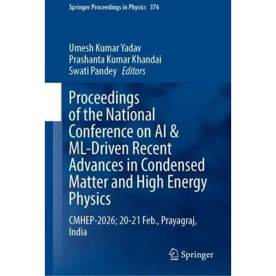 Springer Proceedings of the National Conference on AI & ML-Driven Recent Advances in Condensed Matter and High Energy Physics: CMHEP-2026; 20-21 Feb., Prayagraj, India Springer Proceedings of the National Conference on AI & ML-Driven Recent Advances in Condensed Matter and High Energy Physics: CMHEP-2026; 20-21 Feb., Prayagraj, India