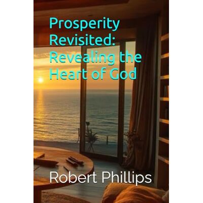 Philips Prosperity Revisited: Revealing the Heart of God Philips Prosperity Revisited: Revealing the Heart of God