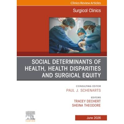 Elsevier Social Determinants of Health, Health Disparities and Surgical Equity, An Issue of Surgical Clinics: Volume 106-3 Elsevier Social Determinants of Health, Health Disparities and Surgical Equity, An Issue of Surgical Clinics: Volume 106-3