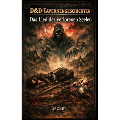 Becker D&D-Tavernengeschichten I Das Lied der verlorenen Seelen: Die Reise ins Ungewisse: Magie, Dunkelheit und der Preis der Freiheit Becker D&D-Tavernengeschichten I Das Lied der verlorenen Seelen: Die Reise ins Ungewisse: Magie, Dunkelheit und der Preis der Freiheit