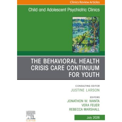 Elsevier The Behavioral Health Crisis Care Continuum for Youth, An Issue of Child and Adolescent Psychiatric Clinics of North America: Volume 35-3 Elsevier The Behavioral Health Crisis Care Continuum for Youth, An Issue of Child and Adolescent Psychiatric Clinics of North America: Volume 35-3