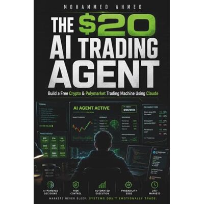 Ahmed, Mohammed THE $20 AI TRADING AGENT: Build Free Crypto & Polymarket AI Systems Using Claude — Even If You Start With Only $20: 4 Ahmed, Mohammed THE $20 AI TRADING AGENT: Build Free Crypto & Polymarket AI Systems Using Claude — Even If You Start With Only $20: 4