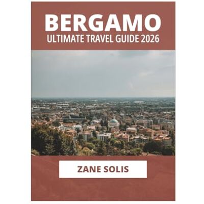 Solis BERGAMO ULTIMATE TRAVEL GUIDE 2026 Solis BERGAMO ULTIMATE TRAVEL GUIDE 2026