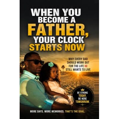 Calvin When You Become a Father, Your Clock Starts Now: Why Every Dad Should Work Out for the Life He Still Wants to Live Calvin When You Become a Father, Your Clock Starts Now: Why Every Dad Should Work Out for the Life He Still Wants to Live