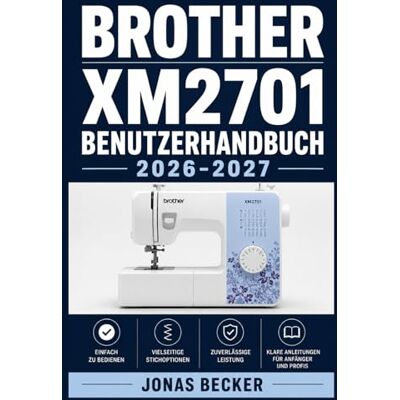 Becker BROTHER XM2701 BENUTZERHANDBUCH 2026-2027: Ein strukturierter Leitfaden für effizientes Lernen und eine sichere tägliche Anwendung Becker BROTHER XM2701 BENUTZERHANDBUCH 2026-2027: Ein strukturierter Leitfaden für effizientes Lernen und eine sichere tägliche Anwendung