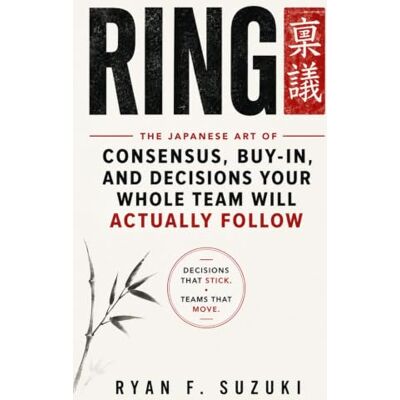 Suzuki RINGI: The Japanese Art of Consensus, Buy-In, and Decisions Your Whole Team Will Actually Follow Suzuki RINGI: The Japanese Art of Consensus, Buy-In, and Decisions Your Whole Team Will Actually Follow