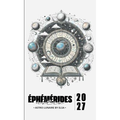 Elsa Éphémérides Astrologiques 2027: Positions Planétaires Précises, Transits, Lunaisons, Aspects et Rétrogradations Elsa Éphémérides Astrologiques 2027: Positions Planétaires Précises, Transits, Lunaisons, Aspects et Rétrogradations