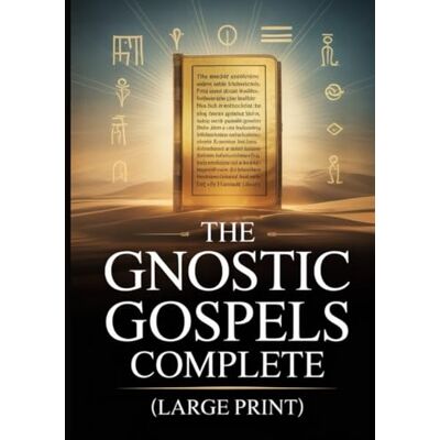 Anonymous The Gnostic Gospels Complete (Large Print): 15 Sacred Texts of the Nag Hammadi Library including Thomas, Mary, Judas, Philip, and More Anonymous The Gnostic Gospels Complete (Large Print): 15 Sacred Texts of the Nag Hammadi Library including Thomas, Mary, Judas, Philip, and More