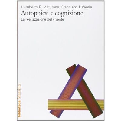 Maturana, Humberto R. Autopoiesi e cognizione. La realizzazione del vivente Maturana, Humberto R. Autopoiesi e cognizione. La realizzazione del vivente