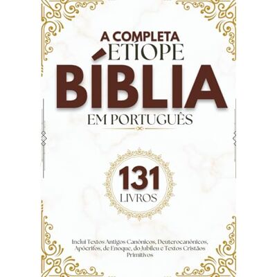 Anonymous A Bíblia Etíope Completa em Português (131 Livros): Inclui Textos Antigos Canônicos, Deuterocanônicos, Apócrifos, de Enoque, do Jubileu e Textos Cristãos Primitivos Anonymous A Bíblia Etíope Completa em Português (131 Livros): Inclui Textos Antigos Canônicos, Deuterocanônicos, Apócrifos, de Enoque, do Jubileu e Textos Cristãos Primitivos