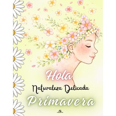 ART Hola Primavera: El renacer de la naturaleza en flores y animales – libro para colorear para jóvenes y adultos. ART Hola Primavera: El renacer de la naturaleza en flores y animales – libro para colorear para jóvenes y adultos.