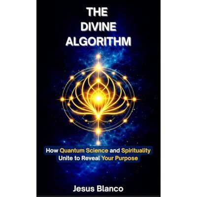 Blanco THE DIVINE ALGORITHM: How Quantum Science and Spirituality Unite to Reveal Your Purpose Blanco THE DIVINE ALGORITHM: How Quantum Science and Spirituality Unite to Reveal Your Purpose