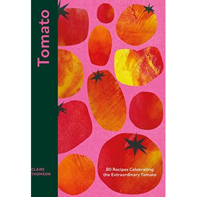 Thomson Tomato: 80 Recipes Celebrating the Extraordinary Tomato Thomson Tomato: 80 Recipes Celebrating the Extraordinary Tomato