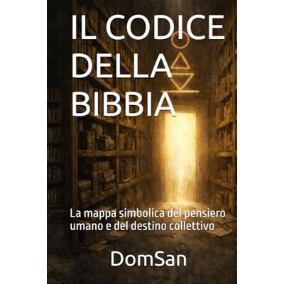 Santoro, Domenico IL CODICE DELLA BIBBIA: La mappa simbolica del pensiero umano e del destino collettivo Santoro, Domenico IL CODICE DELLA BIBBIA: La mappa simbolica del pensiero umano e del destino collettivo