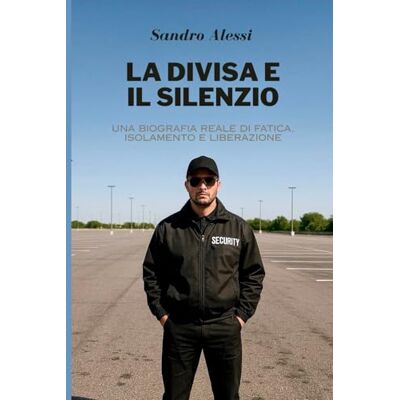 Alessi La divisa e il silenzio: Una biografia reale di fatica, isolamento e liberazione Alessi La divisa e il silenzio: Una biografia reale di fatica, isolamento e liberazione