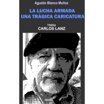 Blanco La Lucha Armada: Una Trágica Caricatura Blanco La Lucha Armada: Una Trágica Caricatura