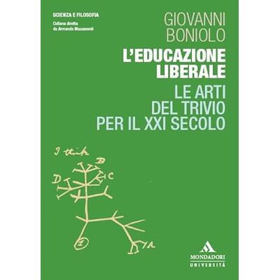 Boniolo, Giovanni L'educazione liberale. Le arti del Trivio per il XXI secolo Boniolo, Giovanni L'educazione liberale. Le arti del Trivio per il XXI secolo