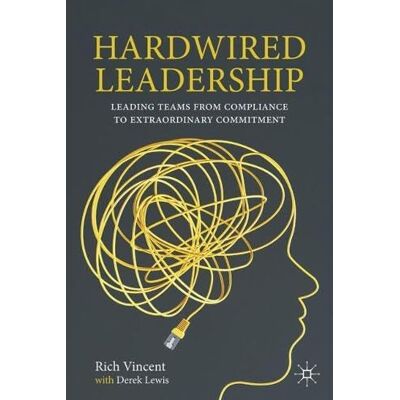 Vincent Hardwired Leadership: Leading Teams from Compliance to Extraordinary Commitment Vincent Hardwired Leadership: Leading Teams from Compliance to Extraordinary Commitment
