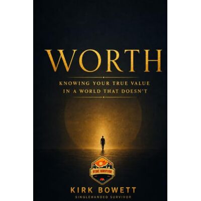 Kirk Worth: Knowing Your True Value in a World That Measures Everything Kirk Worth: Knowing Your True Value in a World That Measures Everything
