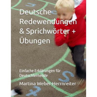 Weber Deutsche Redewendungen & Sprichwörter + Übungen: Einfache Erklärungen für Deutschlernende Weber Deutsche Redewendungen & Sprichwörter + Übungen: Einfache Erklärungen für Deutschlernende