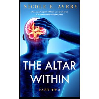 Avery The Altar Within, Part Two: When Satanic Agents Infiltrate Brainwaves to Execute Demonic Inflected Illnesses Avery The Altar Within, Part Two: When Satanic Agents Infiltrate Brainwaves to Execute Demonic Inflected Illnesses