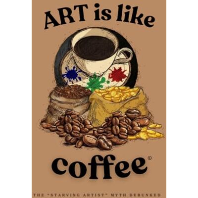 ART Is like Coffee: Turning Creative Passion Into A Paying Career ART Is like Coffee: Turning Creative Passion Into A Paying Career