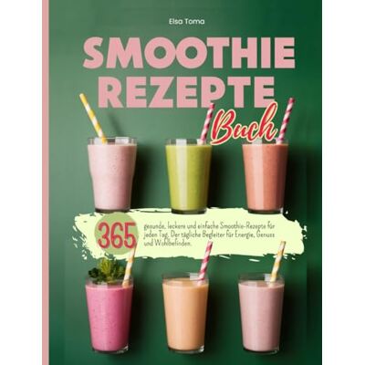 Elsa Smoothie Rezepte Buch: 365 gesunde, leckere und einfache Smoothie-Rezepte für jeden Tag. Der tägliche Begleiter für Energie, Genuss und Wohlbefinden. Elsa Smoothie Rezepte Buch: 365 gesunde, leckere und einfache Smoothie-Rezepte für jeden Tag. Der tägliche Begleiter für Energie, Genuss und Wohlbefinden.